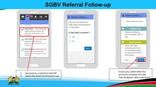 SGBV Referral Follow-up
1. Accessed as a task from the CHP
2. Select the Death Confirmation task
- Ensure you submit after the
service to complete this task
- Task disappears after submission
 