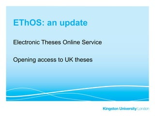 EThOS: an update

Electronic Theses Online Service

Opening access to UK theses
 