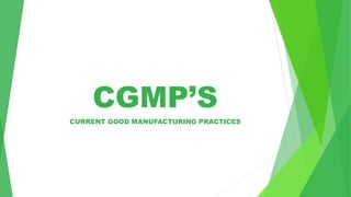 CGMP’S
CURRENT GOOD MANUFACTURING PRACTICES
 