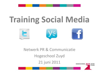 Training Social Media Netwerk PR & Communicatie Hogeschool Zuyd 21 juni 2011 