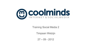 Training Social Media 2

   Timpaan Welzijn

    27 – 09 - 2012
 