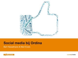 Social media bij Ordina
Bart Hesselmans & Mart Evers
 