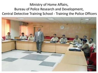 Ministry of Home Affairs,
Bureau of Police Research and Development,
Central Detective Training School - Training the Police Officers
 