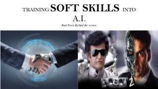TRAINING SOFT SKILLS INTO
A.I.
Real Facts Behind the screen
 