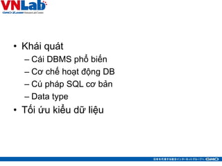 • Khái quát
– Cái DBMS phổ biến
– Cơ chế hoạt động DB
– Cú pháp SQL cơ bản
– Data type
• Tối ứu kiểu dữ liệu
6
 