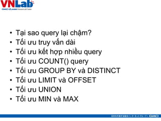 • Tại sao query lại chậm?
• Tối ưu truy vấn dài
• Tối ưu kết hợp nhiều query
• Tối ưu COUNT() query
• Tối ưu GROUP BY và D...