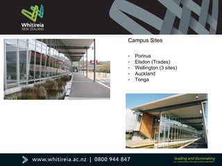 - Porirua
- Elsdon (Trades)
- Wellington (3 sites)
- Auckland
- Tonga
Campus Sites
 