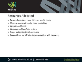 Resources Allocated
» Two staff members – one full time, one 30 hours
» Meeting rooms with audio video capabilities
» Website on Moodle
» Webpage on SharePoint system
» Travel budget to visit all campuses
» Support from our off-site storage providers with giveaways
 