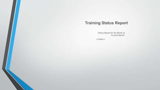 Training Status Report
Status Report for the Month of
“Current Month”
<<Date>>
 