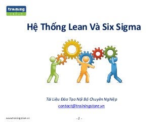 - 1 -www.trainingstore.vn
Hệ Thống Lean Và Six Sigma
Tài Liệu Đào Tạo Nội Bộ Chuyên Nghiệp
contact@trainingstore.vn
 