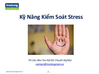 - 1 -www.trainingstore.vn
Kỹ Năng Kiểm Soát Stress
Tài Liệu Đào Tạo Nội Bộ Chuyên Nghiệp
contact@trainingstore.vn
 