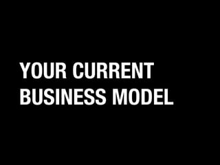 CURRENT BUSINESS MODEL
WHAT KIND OF
RELATIONSHIP DO WE
MAINTAIN WITH OUR
CUSTOMERS?
PERSONAL CONTACT?
AUTOMATIC? SELF-
SER...