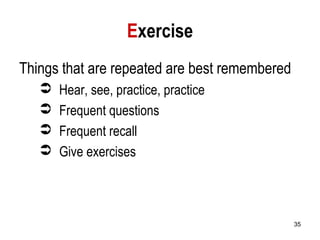 35
Exercise
Things that are repeated are best remembered
 Hear, see, practice, practice
 Frequent questions
 Frequent recall
 Give exercises
 