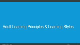 58/7/2017
Adult Learning Principles & Learning Styles
 