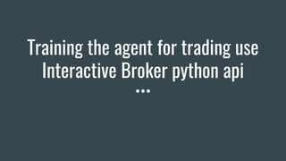 Training the agent for trading use Interactive Broker python api | PPT