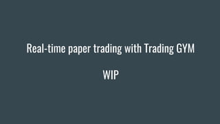 Real-time paper trading with Trading GYM
WIP
 