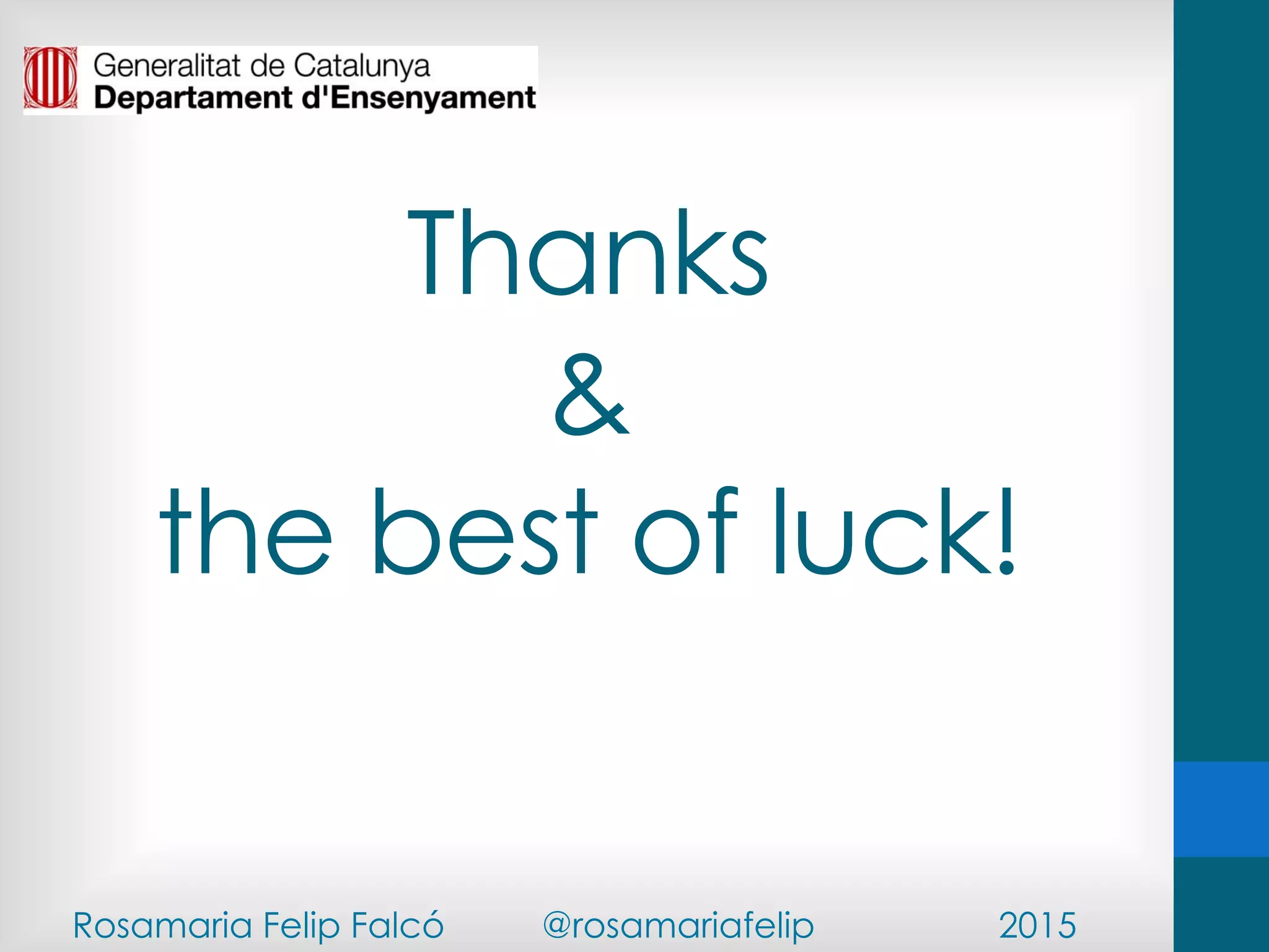 Rosamaria Felip Falcó @rosamariafelip 2015
Thanks
&
the best of luck!
 