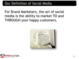 Our Definition of Social Media

For Brand Marketers, the art of social
media is the ability to market TO and
THROUGH your ...