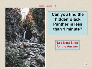 29
See Next Slide
for the Answer
Brain Teasers 3
Can you find the
hidden Black
Panther in less
than 1 minute?
 