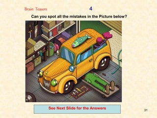 31
Brain Teasers 4
Can you spot all the mistakes in the Picture below?
See Next Slide for the Answers
 