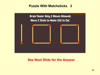 53
Puzzle With Matchsticks 3
See Next Slide for the Answer
 