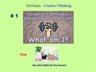 58
# 1
FUN Riddles – Creative Thinking
Clue
See Next Slide for the Answer
 