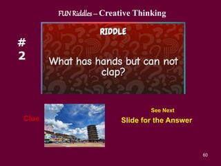 60
#
2
Clue Slide for the Answer
FUN Riddles – Creative Thinking
See Next
 