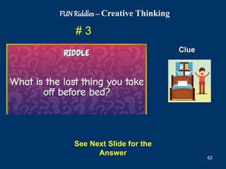 62
# 3
See Next Slide for the
Answer
Clue
FUN Riddles – Creative Thinking
 