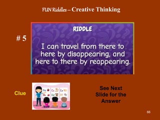 66
# 5
See Next
Slide for the
Answer
Clue
FUN Riddles – Creative Thinking
 