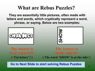 2
What are Rebus Puzzles?
They are essentially little pictures, often made with
letters and words, which cryptically repre...