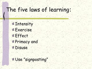 The five laws of learning : Intensity Exercise Effect Primacy and Disuse Use ”signposting” 