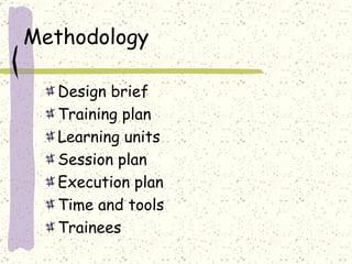 Methodology  Design brief Training plan Learning units Session plan Execution plan Time and tools Trainees  