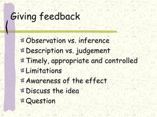 Giving feedback Observation vs. inference Description vs. judgement Timely, appropriate and controlled Limitations Awareness of the effect Discuss the idea Question  