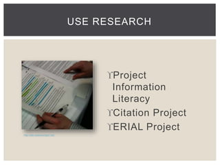 USE RESEARCH 
Project 
Information 
Literacy 
Citation Project 
ERIAL Project 
http://site.citationproject.net/ 
 