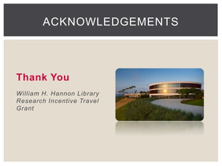 ACKNOWLEDGEMENTS 
Thank You 
William H. Hannon Library 
Research Incentive Travel 
Grant 

