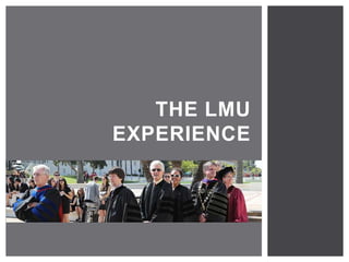 THE LMU 
EXPERIENCE 
 