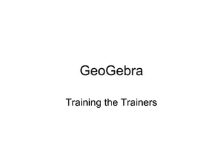 GeoGebra
Training the Trainers
 