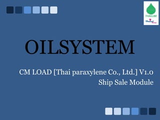 OILSYSTEM CM LOAD [Thai paraxylene Co., Ltd.] V1.0 Ship Sale Module 