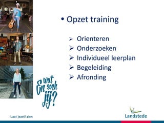  Opzet training
 Orienteren
 Onderzoeken
 Individueel leerplan
 Begeleiding
 Afronding
 