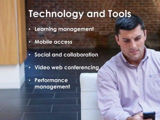 Technology and Tools
• Learning management
• Mobile access

• Social and collaboration
• Video web conferencing
• Performance
management

 