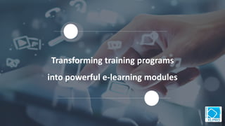 Transforming training programs
into powerful e-learning modules
 