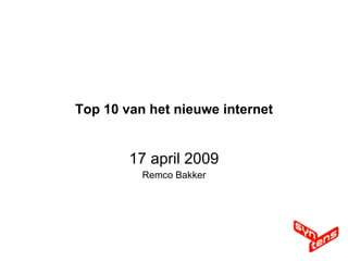 Top 10 van het nieuwe internet 17 april 2009 Remco Bakker 
