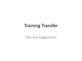 Training Transfer
Tips and Suggestions
 