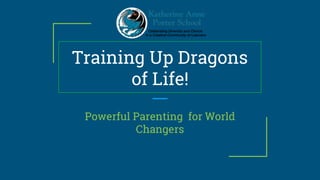 Training Up Dragons
of Life!
Powerful Parenting for World
Changers
 