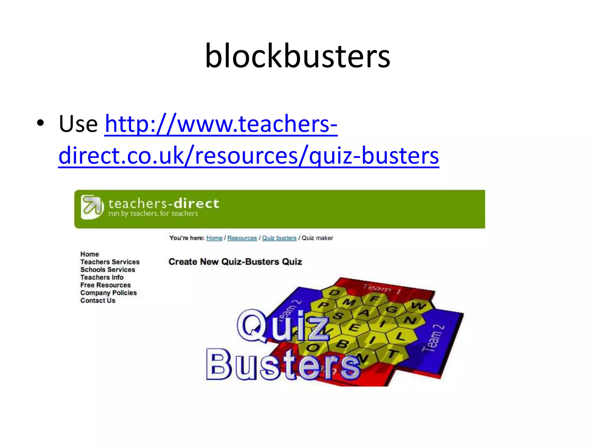 blockbusters
• Use http://www.teachersdirect.co.uk/resources/quiz-busters

 