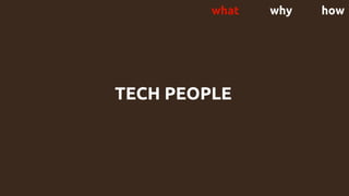 TECH PEOPLE
what why how
 