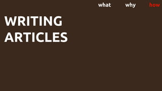 what why how
WRITING
ARTICLES
 