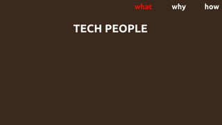 TECH PEOPLE
what why how
 