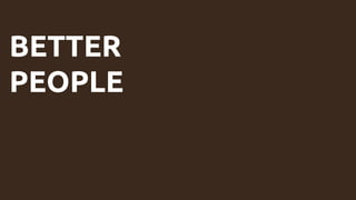 BETTER
PEOPLE
 