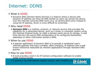 Internet: DDNS
!  What is DDNS
 •  Dynamic DNS (Domain Name Service) is a feature where a device with
   dynamic IP addres...